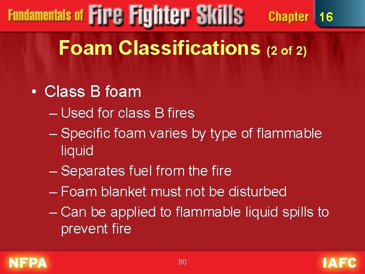 16 Foam Classifications (2 of 2) • Class B foam – Used for class