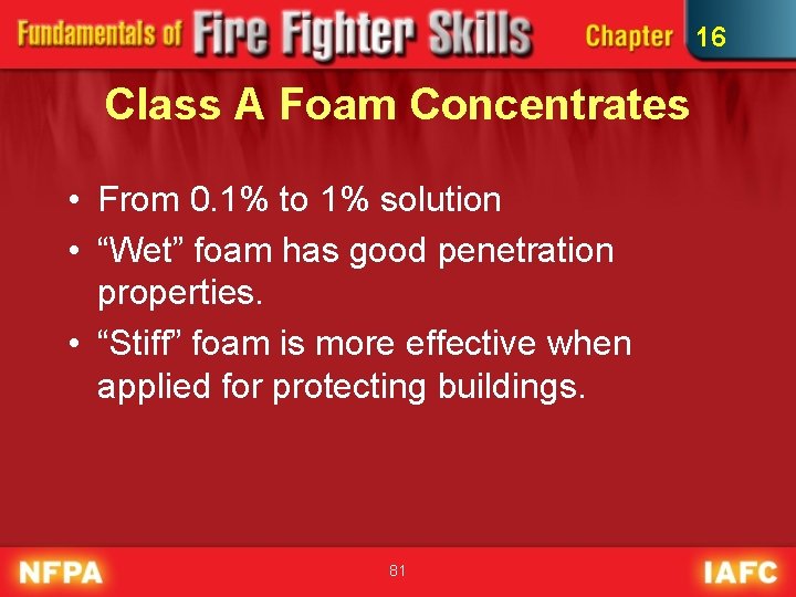 16 Class A Foam Concentrates • From 0. 1% to 1% solution • “Wet”