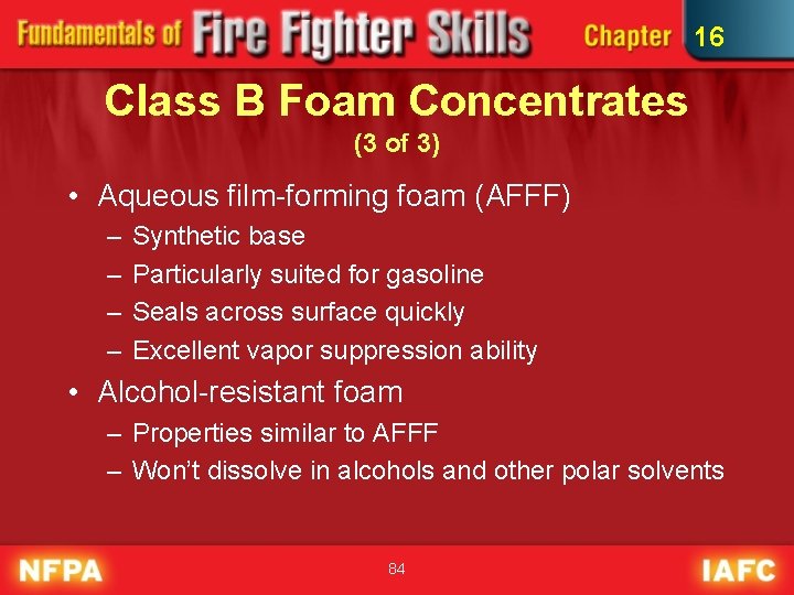 16 Class B Foam Concentrates (3 of 3) • Aqueous film-forming foam (AFFF) –