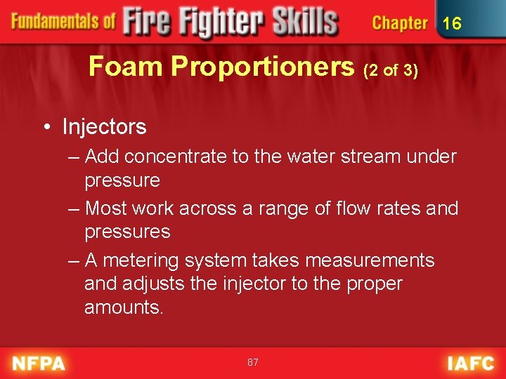 16 Foam Proportioners (2 of 3) • Injectors – Add concentrate to the water