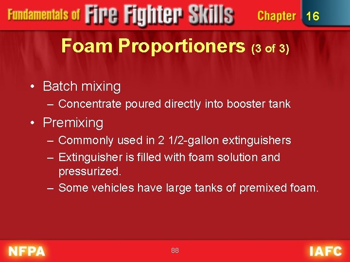 16 Foam Proportioners (3 of 3) • Batch mixing – Concentrate poured directly into