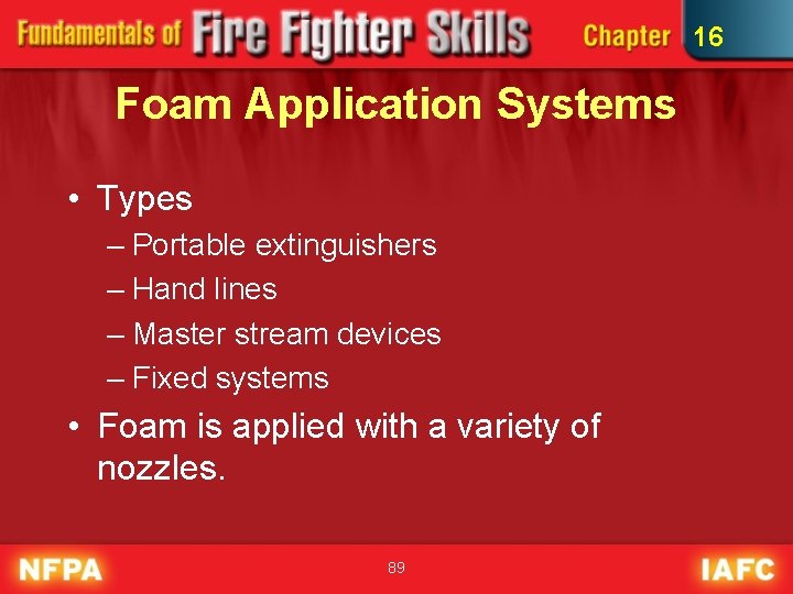 16 Foam Application Systems • Types – Portable extinguishers – Hand lines – Master