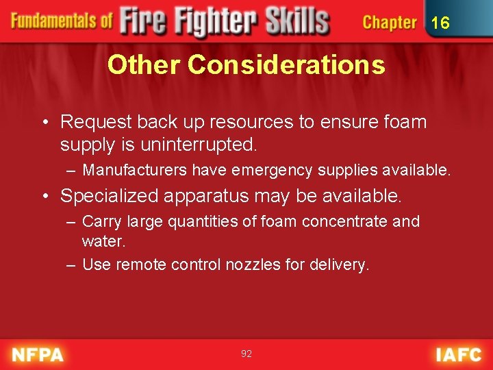 16 Other Considerations • Request back up resources to ensure foam supply is uninterrupted.