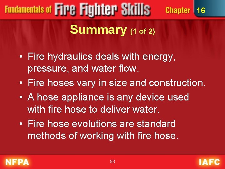 16 Summary (1 of 2) • Fire hydraulics deals with energy, pressure, and water