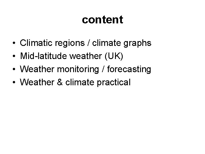 content • • Climatic regions / climate graphs Mid-latitude weather (UK) Weather monitoring /