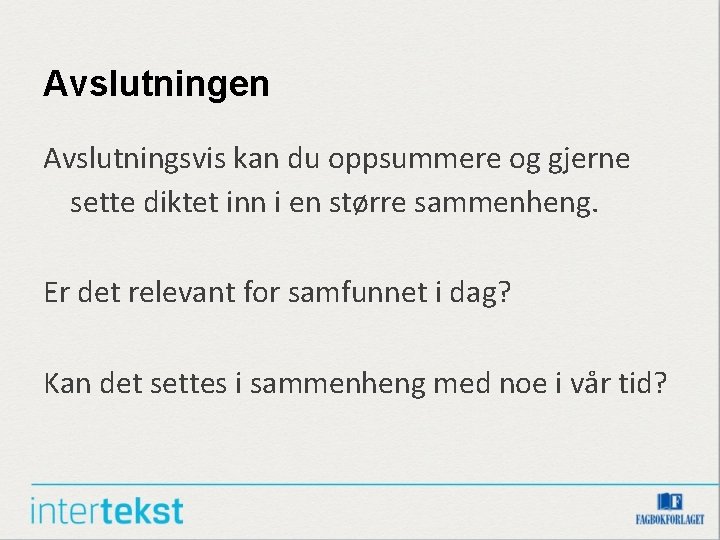 Avslutningen Avslutningsvis kan du oppsummere og gjerne sette diktet inn i en større sammenheng.