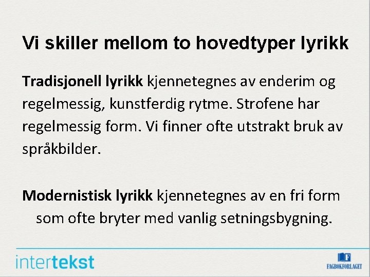 Vi skiller mellom to hovedtyper lyrikk Tradisjonell lyrikk kjennetegnes av enderim og regelmessig, kunstferdig