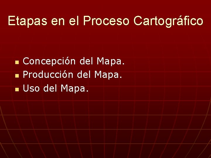 Etapas en el Proceso Cartográfico n n n Concepción del Mapa. Producción del Mapa.