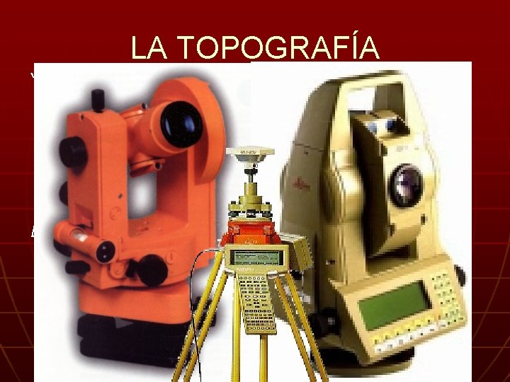 LA TOPOGRAFÍA “Es la técnica que estudia los instrumentos y el conjunto de principios