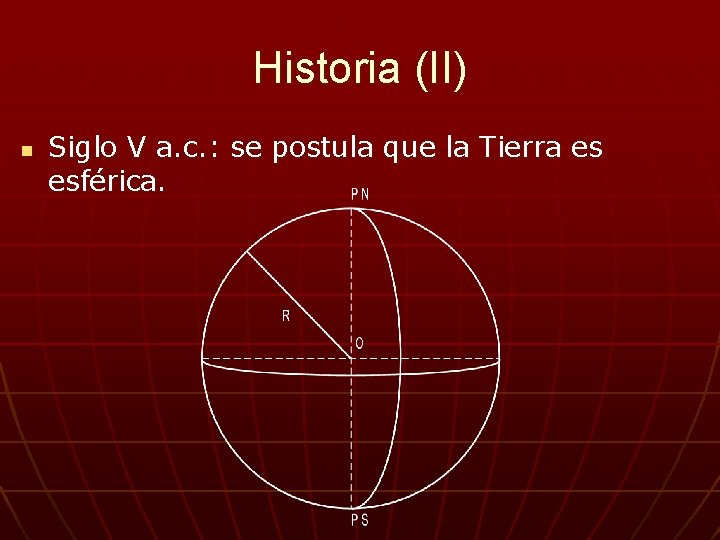 Historia (II) n Siglo V a. c. : se postula que la Tierra es