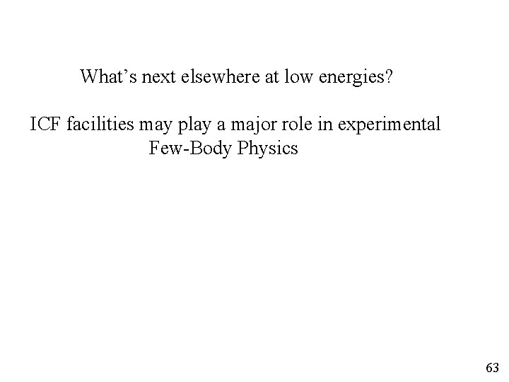 What’s next elsewhere at low energies? ICF facilities may play a major role in What’s next elsewhere at low energies? ICF facilities may play a major role in