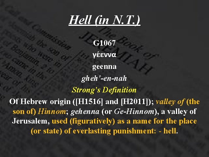 Hell (in N. T. ) G 1067 γε εννα geenna gheh'-en-nah Strong’s Definition Of