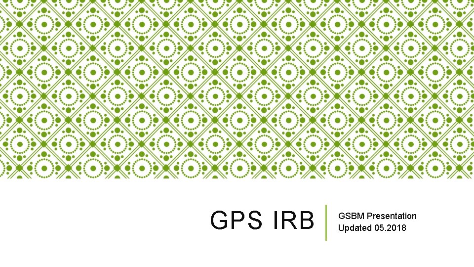 GPS IRB GSBM Presentation Updated 05. 2018 