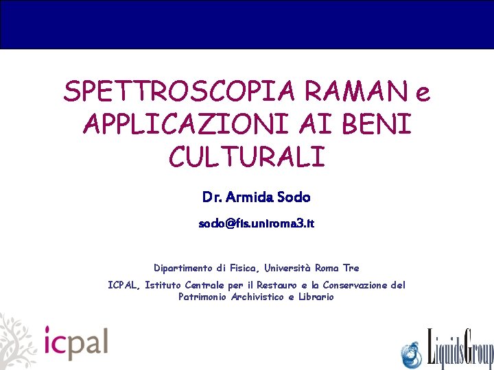 SPETTROSCOPIA RAMAN e APPLICAZIONI AI BENI CULTURALI Dr. Armida Sodo sodo@fis. uniroma 3. it