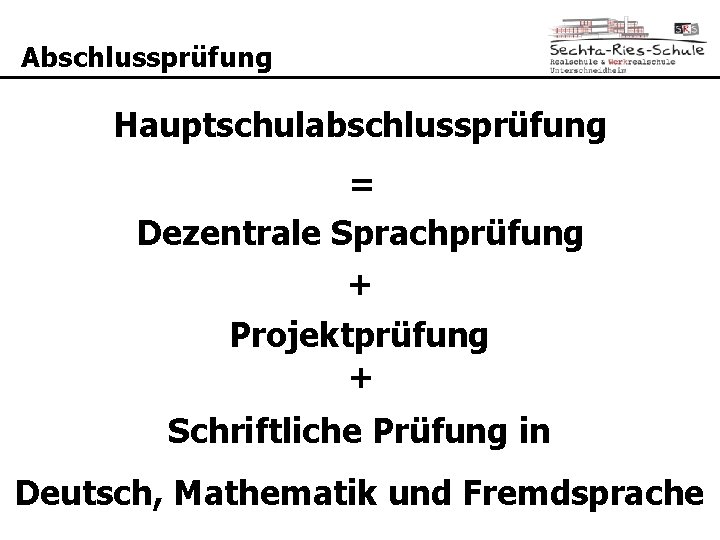 Abschlussprüfung Hauptschulabschlussprüfung = Dezentrale Sprachprüfung + Projektprüfung + Schriftliche Prüfung in Deutsch, Mathematik und