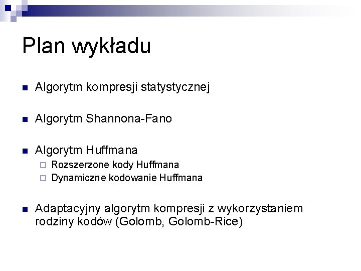 Plan wykładu n Algorytm kompresji statystycznej n Algorytm Shannona-Fano n Algorytm Huffmana Rozszerzone kody