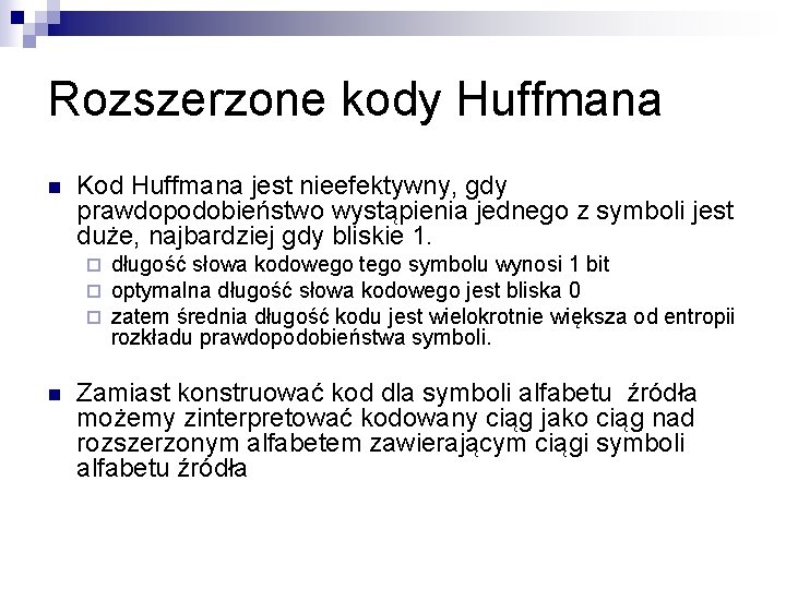 Rozszerzone kody Huffmana n Kod Huffmana jest nieefektywny, gdy prawdopodobieństwo wystąpienia jednego z symboli