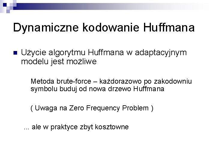 Dynamiczne kodowanie Huffmana n Użycie algorytmu Huffmana w adaptacyjnym modelu jest możliwe Metoda brute-force