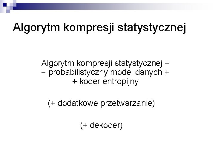 Algorytm kompresji statystycznej = = probabilistyczny model danych + + koder entropijny (+ dodatkowe