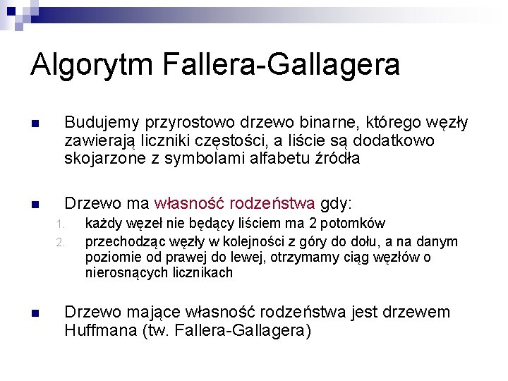 Algorytm Fallera-Gallagera n Budujemy przyrostowo drzewo binarne, którego węzły zawierają liczniki częstości, a liście
