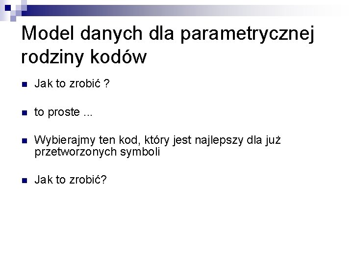 Model danych dla parametrycznej rodziny kodów n Jak to zrobić ? n to proste.