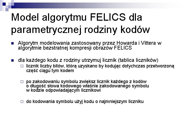 Model algorytmu FELICS dla parametrycznej rodziny kodów n Algorytm modelowania zastosowany przez Howarda i Model algorytmu FELICS dla parametrycznej rodziny kodów n Algorytm modelowania zastosowany przez Howarda i