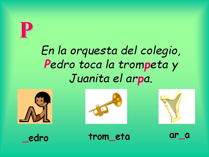 P En la orquesta del colegio, Pedro toca la trompeta y Juanita el arpa.