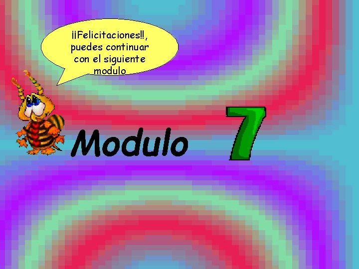 ¡¡Felicitaciones!!, puedes continuar con el siguiente modulo Modulo 