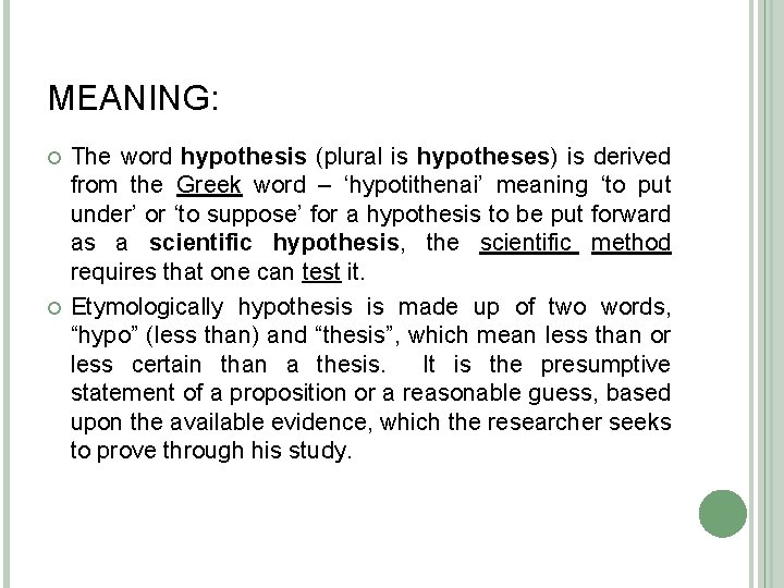 MEANING: The word hypothesis (plural is hypotheses) is derived from the Greek word –