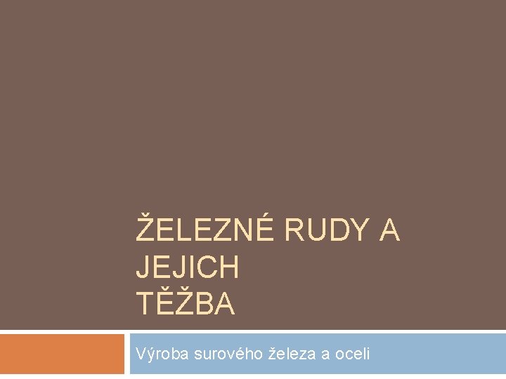 ŽELEZNÉ RUDY A JEJICH TĚŽBA Výroba surového železa a oceli 