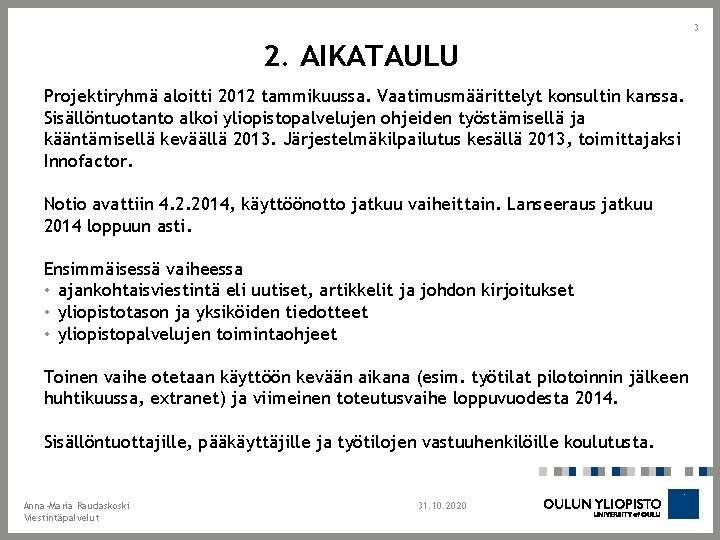 3 2. AIKATAULU Projektiryhmä aloitti 2012 tammikuussa. Vaatimusmäärittelyt konsultin kanssa. Sisällöntuotanto alkoi yliopistopalvelujen ohjeiden 3 2. AIKATAULU Projektiryhmä aloitti 2012 tammikuussa. Vaatimusmäärittelyt konsultin kanssa. Sisällöntuotanto alkoi yliopistopalvelujen ohjeiden