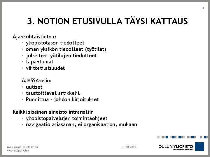 4 3. NOTION ETUSIVULLA TÄYSI KATTAUS Ajankohtaistietoa: • yliopistotason tiedotteet • oman yksikön tiedotteet 4 3. NOTION ETUSIVULLA TÄYSI KATTAUS Ajankohtaistietoa: • yliopistotason tiedotteet • oman yksikön tiedotteet