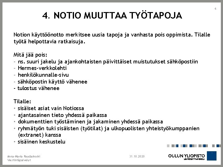 4. NOTIO MUUTTAA TYÖTAPOJA Notion käyttöönotto merkitsee uusia tapoja ja vanhasta pois oppimista. Tilalle 4. NOTIO MUUTTAA TYÖTAPOJA Notion käyttöönotto merkitsee uusia tapoja ja vanhasta pois oppimista. Tilalle