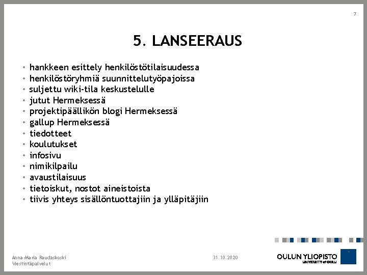 7 5. LANSEERAUS • • • • hankkeen esittely henkilöstötilaisuudessa henkilöstöryhmiä suunnittelutyöpajoissa suljettu wiki-tila 7 5. LANSEERAUS • • • • hankkeen esittely henkilöstötilaisuudessa henkilöstöryhmiä suunnittelutyöpajoissa suljettu wiki-tila