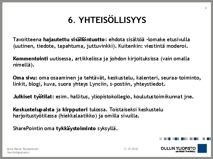 8 6. YHTEISÖLLISYYS Tavoitteena hajautettu sisällöntuotto: ehdota sisältöä –lomake etusivulla (uutinen, tiedote, tapahtuma, juttuvinkki). 8 6. YHTEISÖLLISYYS Tavoitteena hajautettu sisällöntuotto: ehdota sisältöä –lomake etusivulla (uutinen, tiedote, tapahtuma, juttuvinkki).