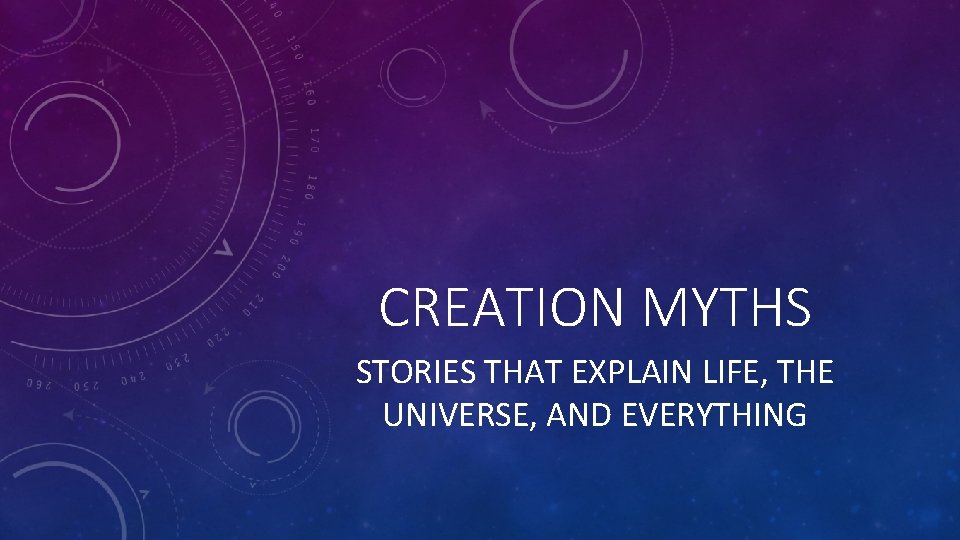 CREATION MYTHS STORIES THAT EXPLAIN LIFE, THE UNIVERSE, AND EVERYTHING 