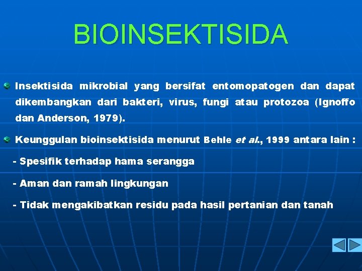 BIOINSEKTISIDA Insektisida mikrobial yang bersifat entomopatogen dapat dikembangkan dari bakteri, virus, fungi atau protozoa