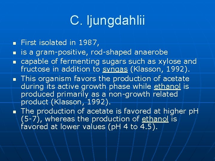 C. ljungdahlii n n n First isolated in 1987, is a gram-positive, rod-shaped anaerobe
