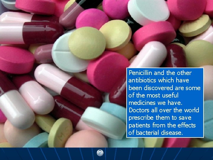 Penicillin and the other antibiotics which have been discovered are some of the most