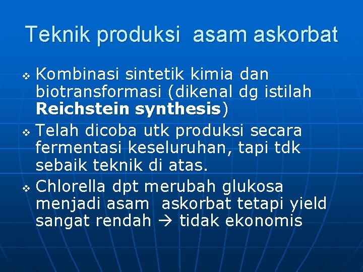 Teknik produksi asam askorbat Kombinasi sintetik kimia dan biotransformasi (dikenal dg istilah Reichstein synthesis)