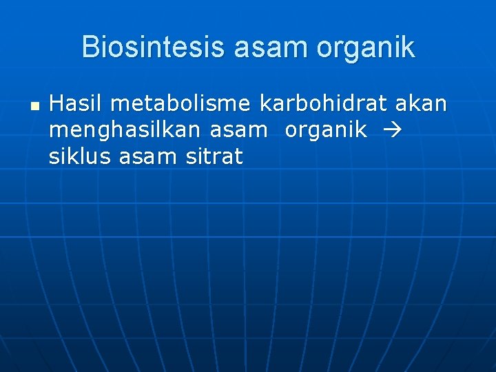 Biosintesis asam organik n Hasil metabolisme karbohidrat akan menghasilkan asam organik siklus asam sitrat