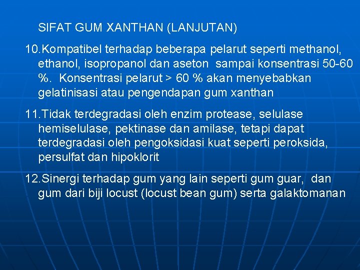  SIFAT GUM XANTHAN (LANJUTAN) 10. Kompatibel terhadap beberapa pelarut seperti methanol, isopropanol dan