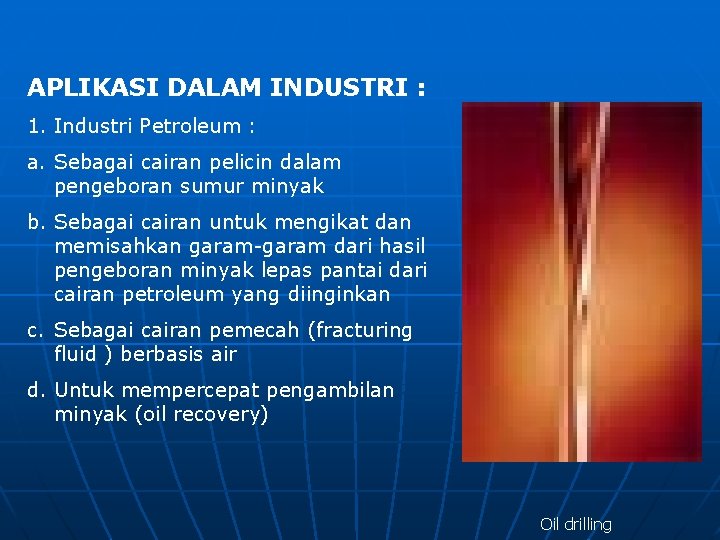 APLIKASI DALAM INDUSTRI : 1. Industri Petroleum : a. Sebagai cairan pelicin dalam pengeboran
