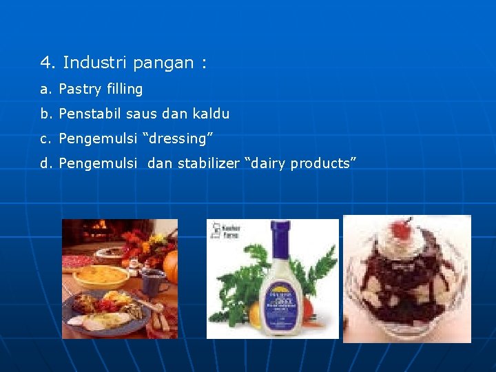 4. Industri pangan : a. Pastry filling b. Penstabil saus dan kaldu c. Pengemulsi