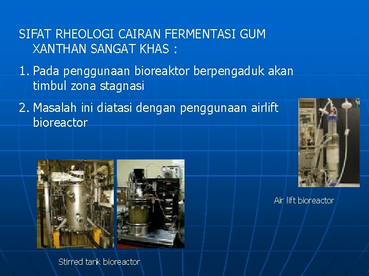 SIFAT RHEOLOGI CAIRAN FERMENTASI GUM XANTHAN SANGAT KHAS : 1. Pada penggunaan bioreaktor berpengaduk