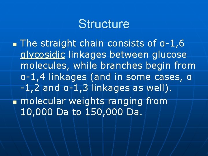 Structure n n The straight chain consists of α-1, 6 glycosidic linkages between glucose