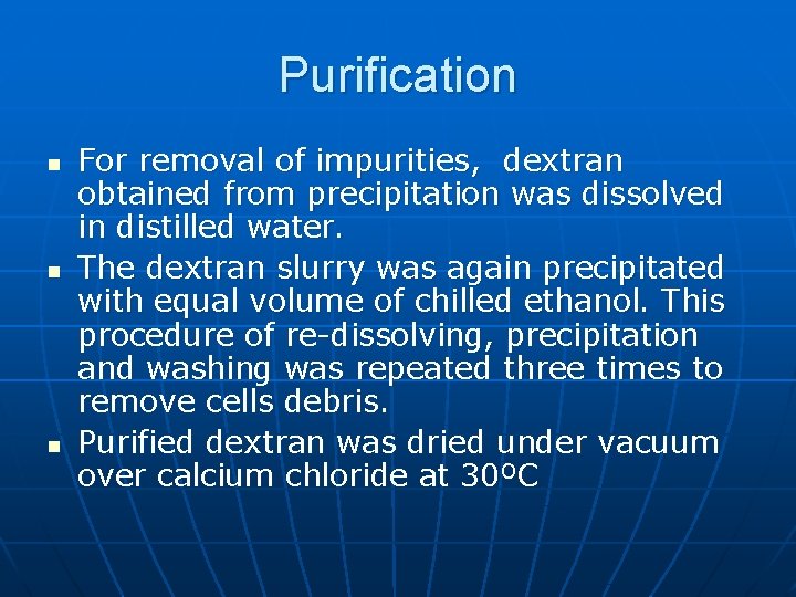 Purification n For removal of impurities, dextran obtained from precipitation was dissolved in distilled