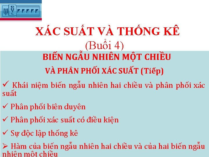 XÁC SUẤT VÀ THỐNG KÊ (Buổi 4) BIẾN NGẪU NHIÊN MỘT CHIỀU VÀ PH XÁC SUẤT VÀ THỐNG KÊ (Buổi 4) BIẾN NGẪU NHIÊN MỘT CHIỀU VÀ PH