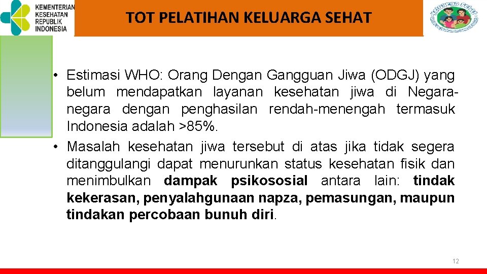 TOT PELATIHAN KELUARGA SEHAT • Estimasi WHO: Orang Dengan Gangguan Jiwa (ODGJ) yang belum TOT PELATIHAN KELUARGA SEHAT • Estimasi WHO: Orang Dengan Gangguan Jiwa (ODGJ) yang belum