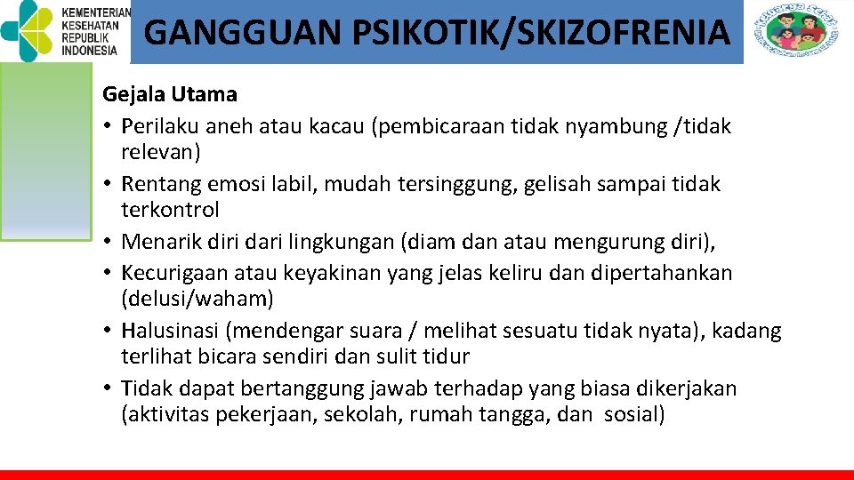 TOT PELATIHAN KELUARGA SEHAT GANGGUAN PSIKOTIK/SKIZOFRENIA Gejala Utama • Perilaku aneh atau kacau (pembicaraan TOT PELATIHAN KELUARGA SEHAT GANGGUAN PSIKOTIK/SKIZOFRENIA Gejala Utama • Perilaku aneh atau kacau (pembicaraan